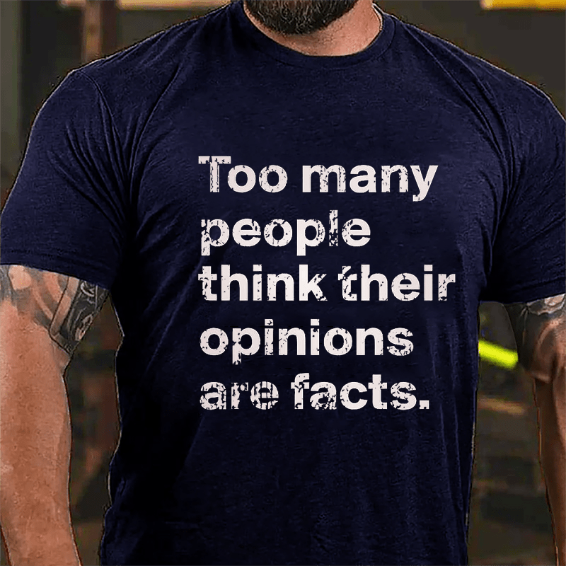 Too Many People Think Their Opinions Are Facts Cotton T-shirt (Free Customization)