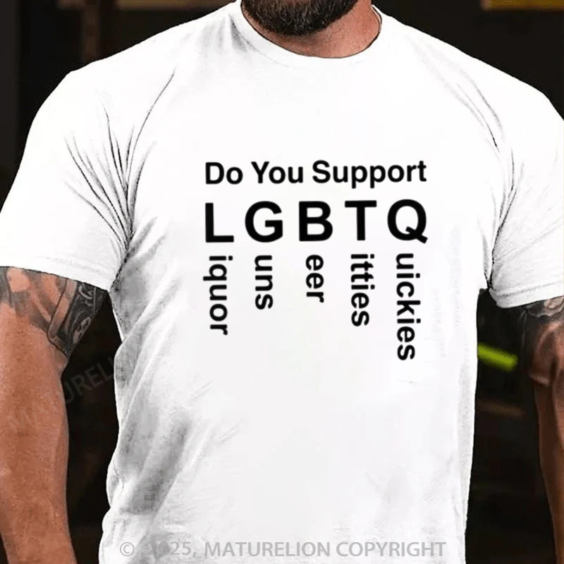 Maturelion Men's T-shirt  Do You Support LGBTQ Liquor Guns Beer Titties Quickies Cotton T-shirt