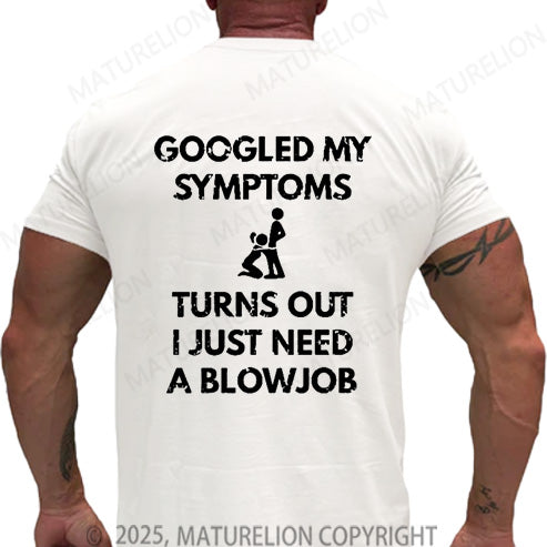 Maturelion Men's T-shirt Googled My Symptoms Turns Out I Just Need A Blowjob Cotton T-shirt