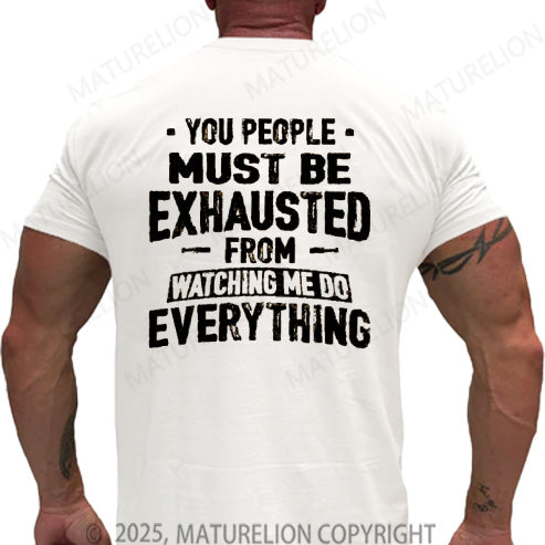 Maturelion Men's T-shirt You People Must Be Exhausted From Watching Me Do Everything Cotton T-shirt