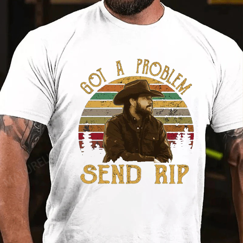 Maturelion Men's T-Shirt Yellowstone Got A Problem Send Rip Cotton T-Shirt