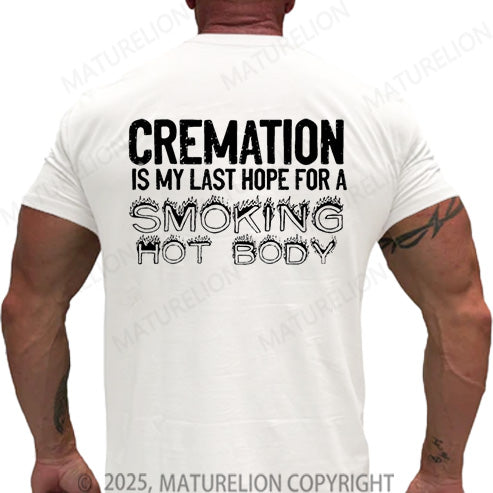 Maturelion Men's T-shirt Cremation Is My Last Hope For A Smoking Hot Body Cotton T-shirt
