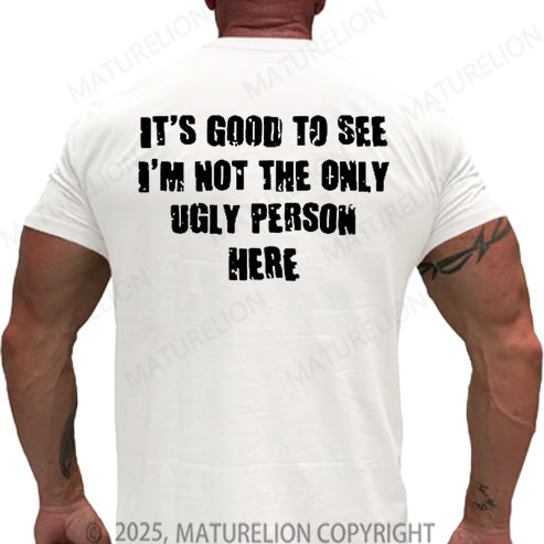 Maturelion Men's T-shirt It's Good To See I'm Not The Only Ugly Person Here Cotton T-shirt