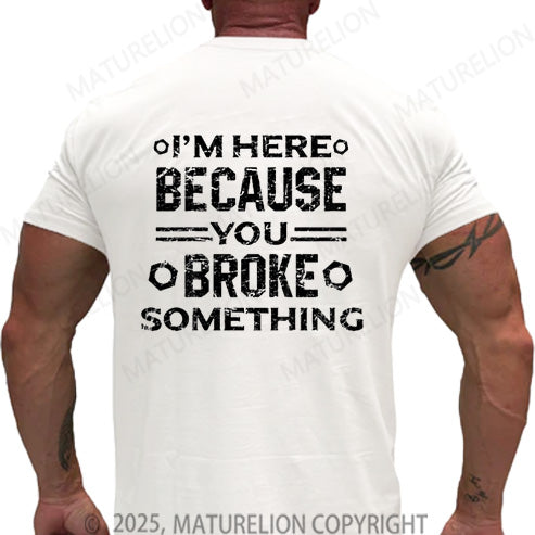 Maturelion Men's T-shirt I'm Here Because You Broke Something Cotton T-shirt