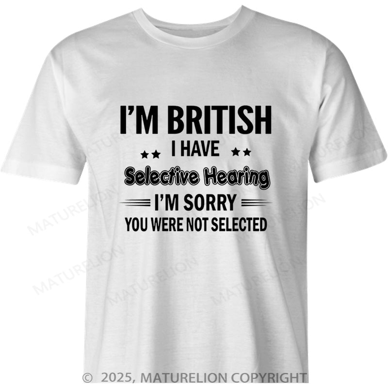 Maturelion British T-shirt I’m British I have selective hearing I’m sorry you were not selected Cotton T-shirt