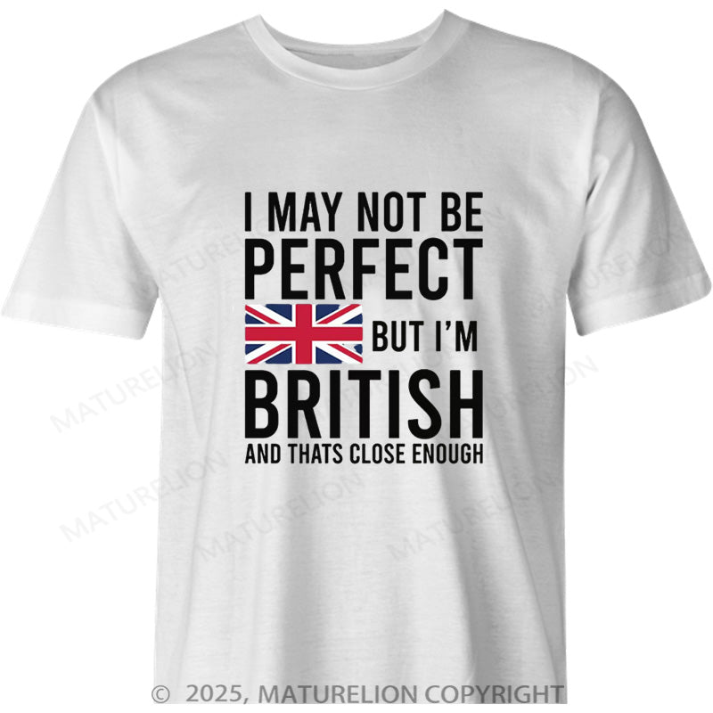 Maturelion British T-shirt I May Not Be Perfect But I'm British And That's Close Enough Cotton T-shirt