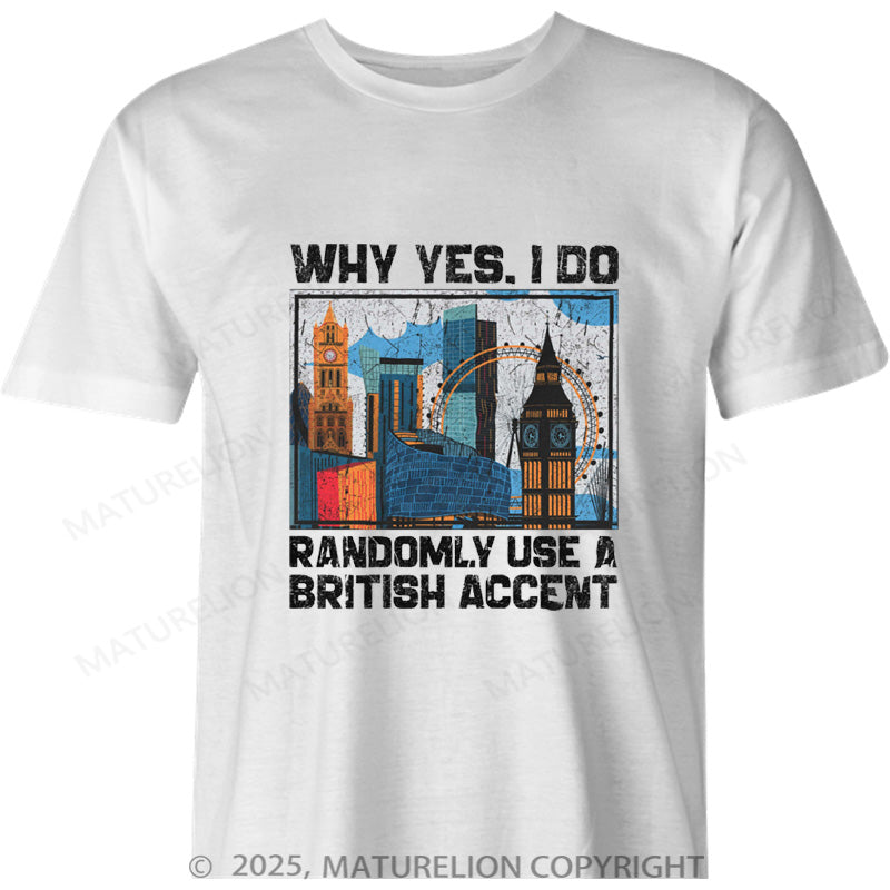 Maturelion British T-shirt Why Yes I Do Randomly Use A British Accent Cotton T-shirt