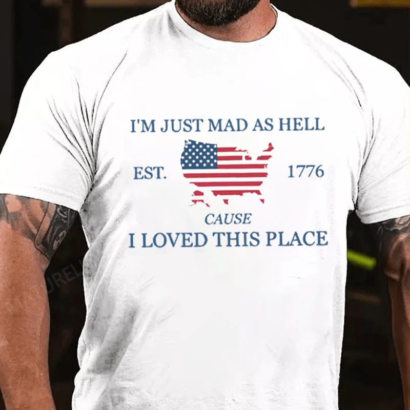 Maturelion Men's T-Shirt I’m Just Mad As Hell Est 1776 Cause I Loved This Place Cotton T-Shirt