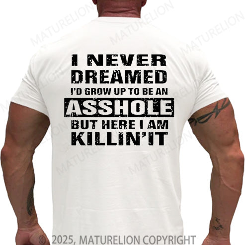 Maturelion Men's T-shirt I Never Dreamed I'd Grow Up To Be An Asshole But Here I'm Killin' It Cotton T-shirt