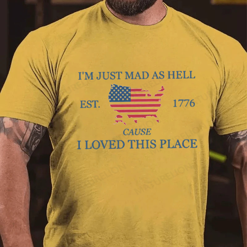 Maturelion Men's T-Shirt I’m Just Mad As Hell Est 1776 Cause I Loved This Place Cotton T-Shirt