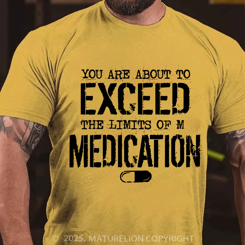 Maturelion Men's T-shirt You are about to Exceed the limit of my Medication Father's Day T-shirt