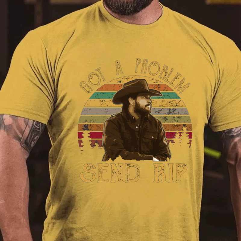 Maturelion Men's T-Shirt Yellowstone Got A Problem Send Rip Cotton T-Shirt