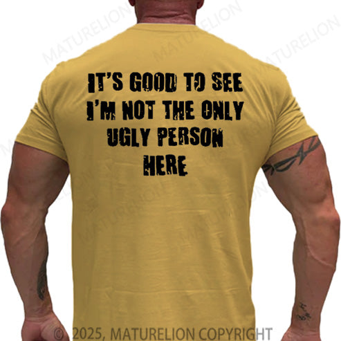 Maturelion Men's T-shirt It's Good To See I'm Not The Only Ugly Person Here Cotton T-shirt