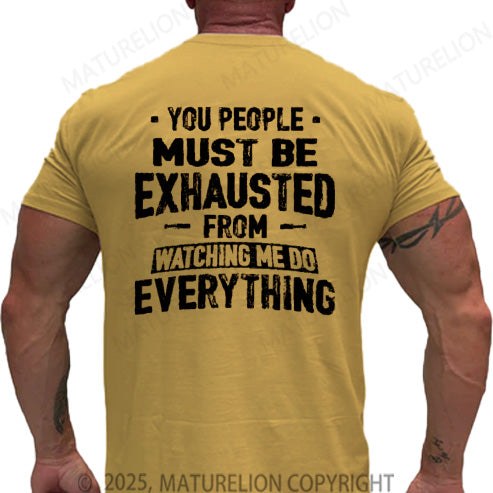 Maturelion Men's T-shirt You People Must Be Exhausted From Watching Me Do Everything Cotton T-shirt