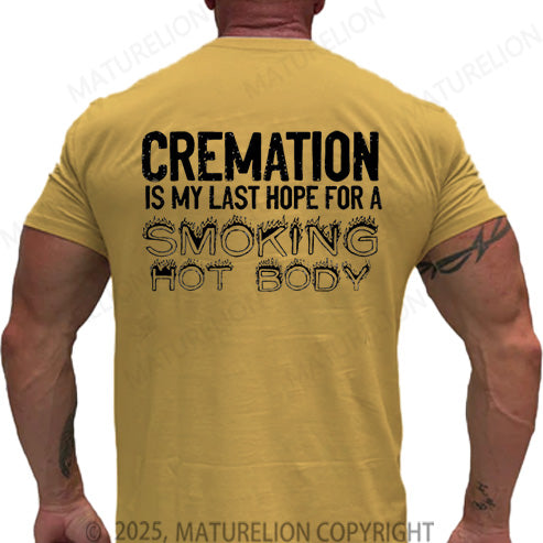 Maturelion Men's T-shirt Cremation Is My Last Hope For A Smoking Hot Body Cotton T-shirt