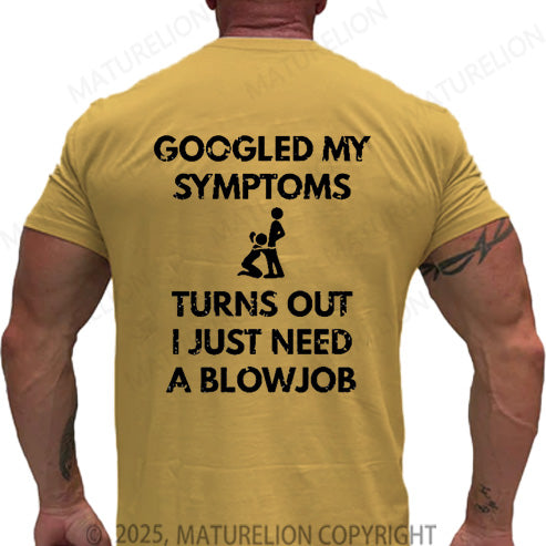 Maturelion Men's T-shirt Googled My Symptoms Turns Out I Just Need A Blowjob Cotton T-shirt