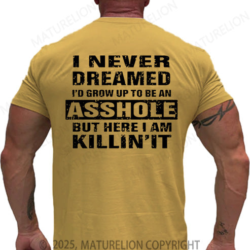Maturelion Men's T-shirt I Never Dreamed I'd Grow Up To Be An Asshole But Here I'm Killin' It Cotton T-shirt