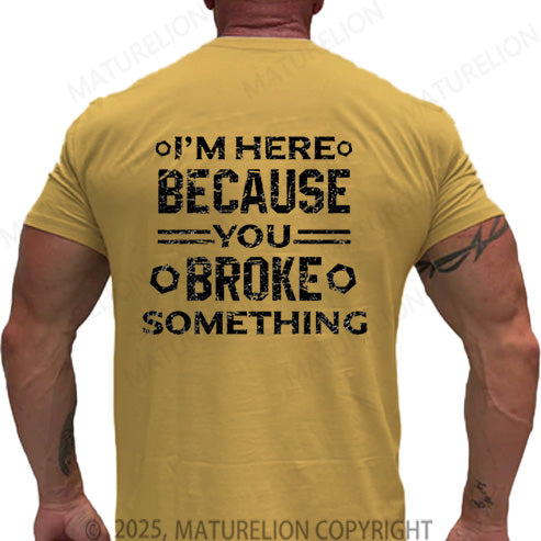 Maturelion Men's T-shirt I'm Here Because You Broke Something Cotton T-shirt