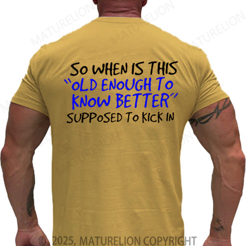 Maturelion Men's T-shirt So When Is This Old Enough To Know Better Supposed To Kick In Cotton T-shirt