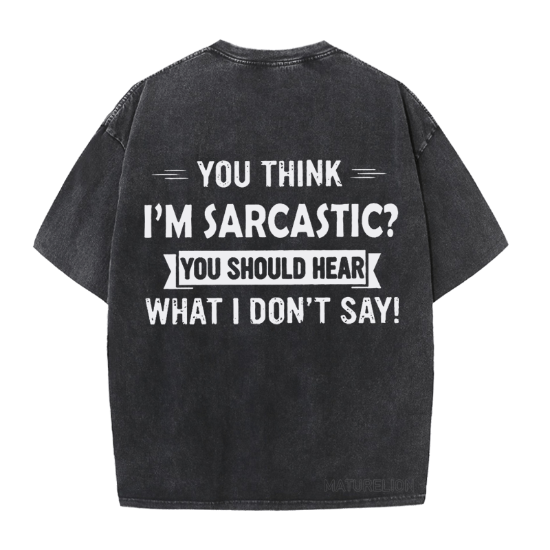 Maturelion You Think I'm Sarcastic You Should Hear What I Don't Say Funny  DTG Printing Washed  Cotton  T-shirt
