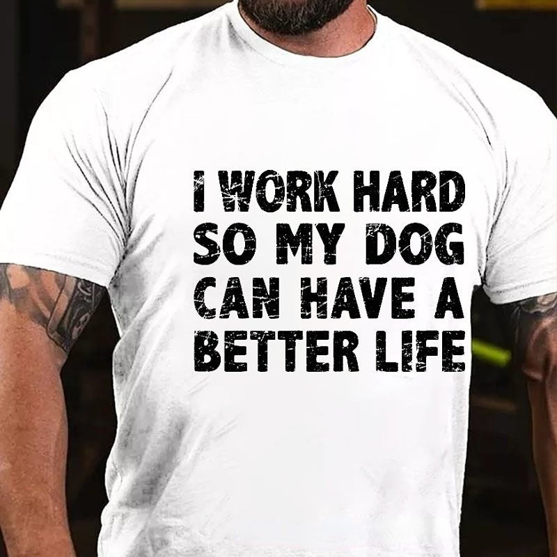Maturelion I Work Hard So My Dog Can Have A Better Life Funny Pet Cotton T-shirt (Free Customization)