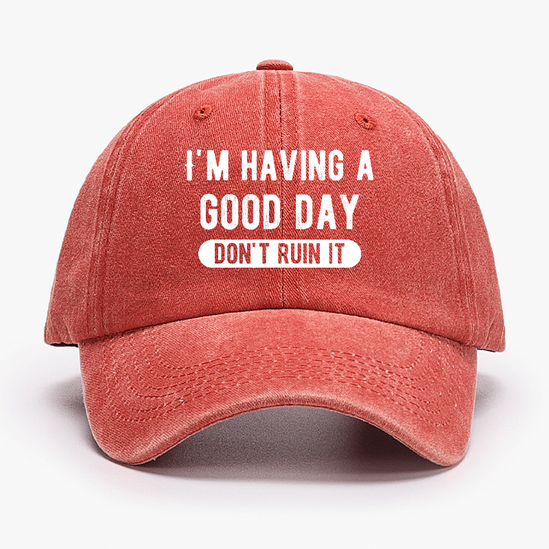 I'm Having A Good Day Don't Ruin It Funny Joking Cap