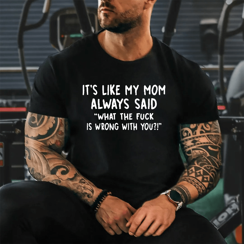 Maturelion Custom T-Shirt It's Like My Mom Always Said What The Fuck Is Wrong With You Casual  Letters Print T-Shirt