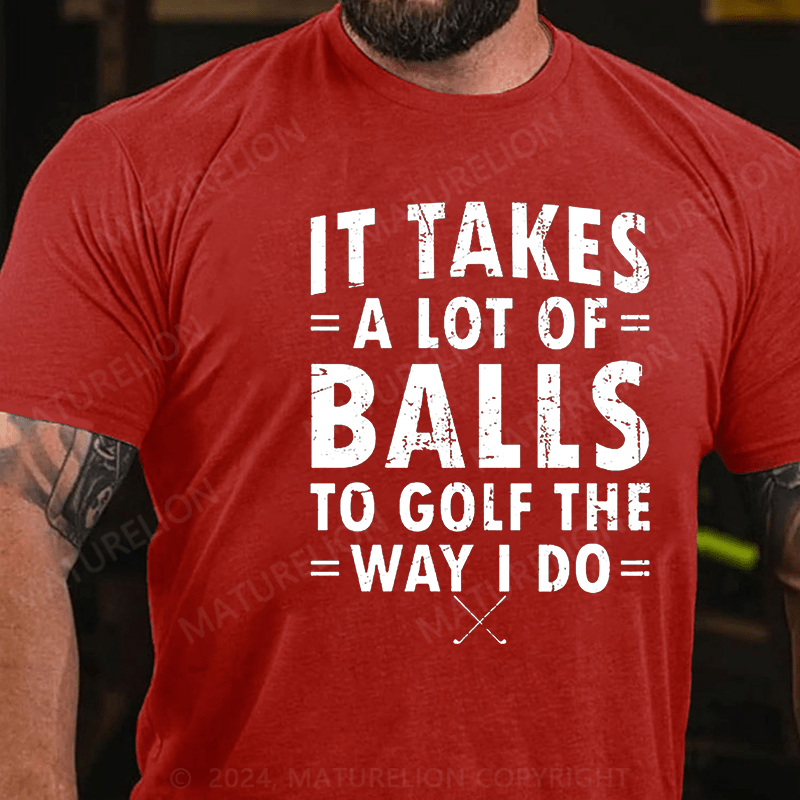 Maturelion It Takes A Lot Of Balls To Golf Like I Do Cotton T-shirt (Free Customization)