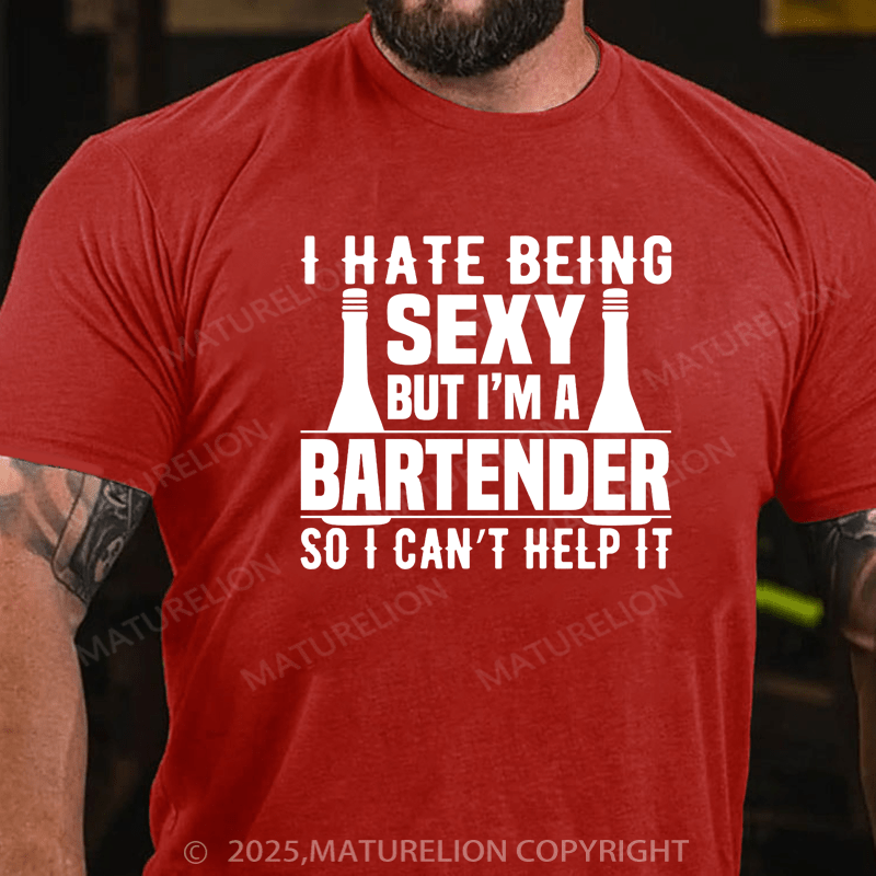 Maturelion Men's T-Shirt I hate being sexy but I'm a bartender so I can't help it Cotton T-Shirt