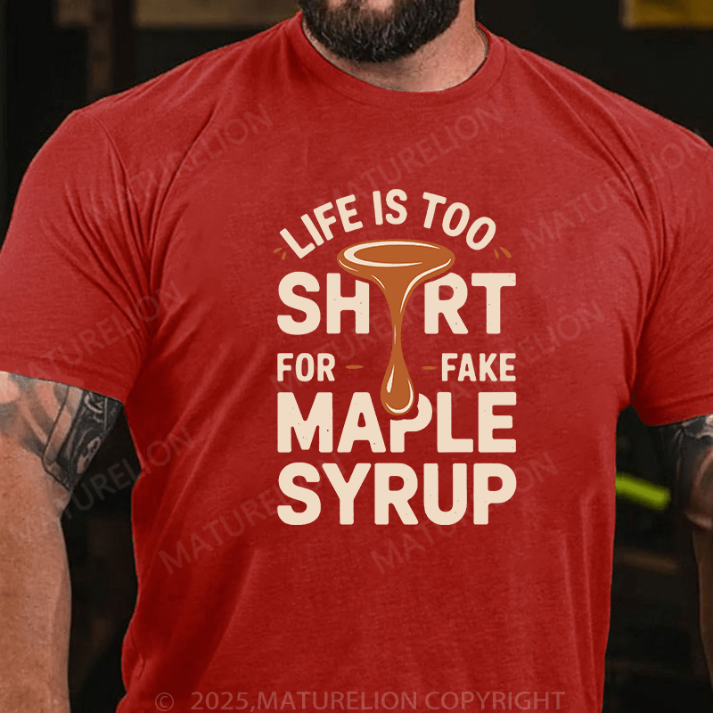 Maturelion Men's T-Shirt Life is Too Short for Fake Maple Syrup Lover Funny Quote T-Shirt (Free Customization)