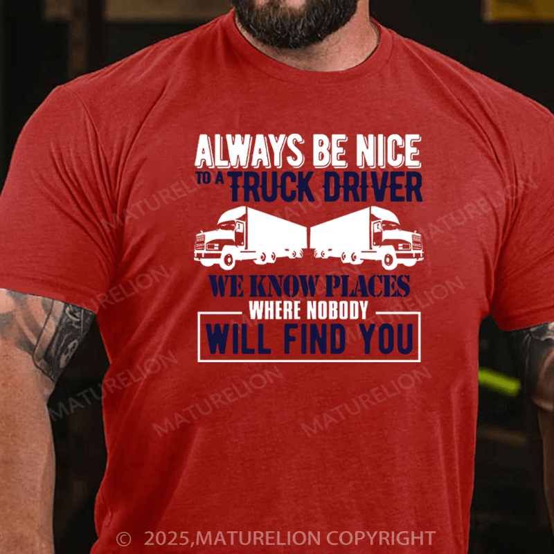 Maturelion Men's T-Shirt Always be Nice to a truck driver. Cotton T-Shirt