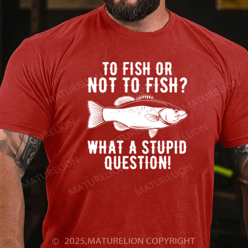 Maturelion Men's T-Shirt To Fish Or Not To Fish What A Stupid Question Cotton T-Shirt