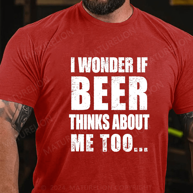 Maturelion I Wonder If Beer Thinks About Me Too Cotton T-shirt (Free Customization)