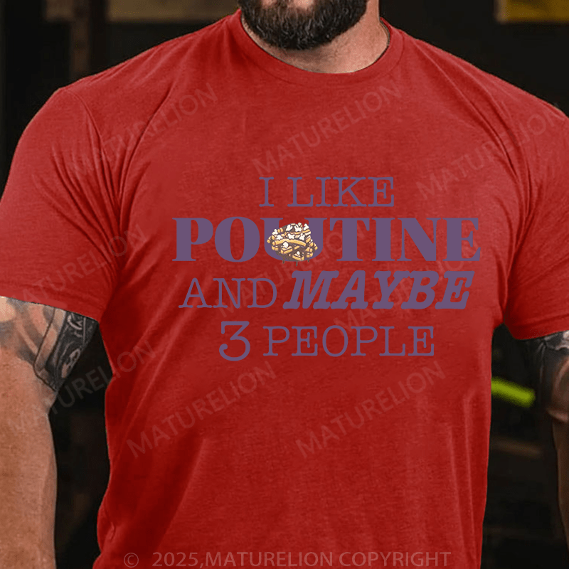 Maturelion Men's T-Shirt I like Poutine and Maybe 3 people T-Shirt (Free Customization)