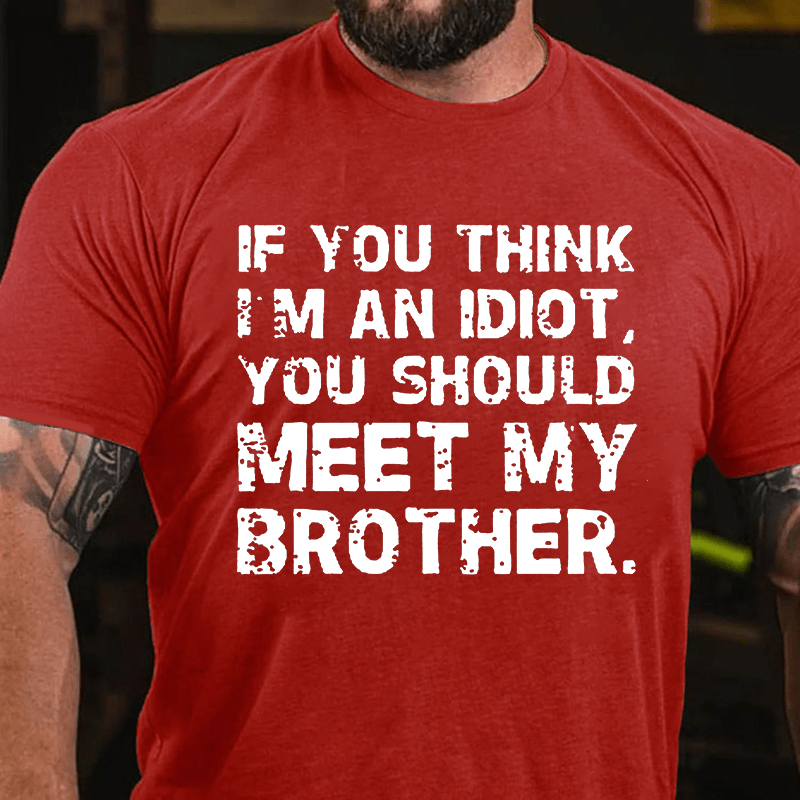 Maturelion If You Think I'm An Idiot, You Should Meet My Brother Cotton T-Shirt (Free Customization)