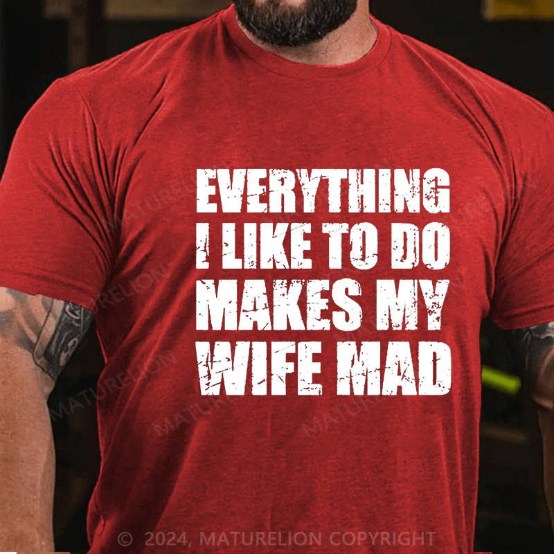 Maturelion Everything I Like To Do Makes My Wife Mad Cotton T-shirt (Free Customization)
