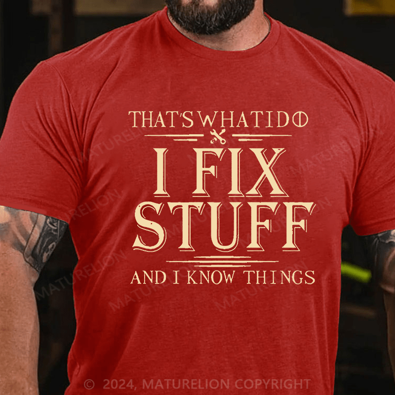Maturelion That's What I Do I Fix Stuff And I Know Things Unisex Cotton T-shirt (Free Customization)