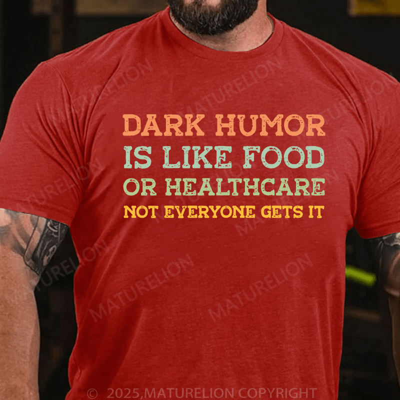 Maturelion Men's T-Shirt Dark humor is like food or healthcare, not everyone gets it T-Shirt (Free Customization)