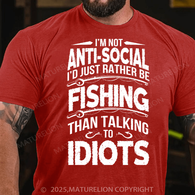 Maturelion Men's T-Shirt I'M NOT ANTI-SOCIAL I'D JUST RATHER BE FISHING THAN TALKING TO IDIOTS Cotton T-Shirt