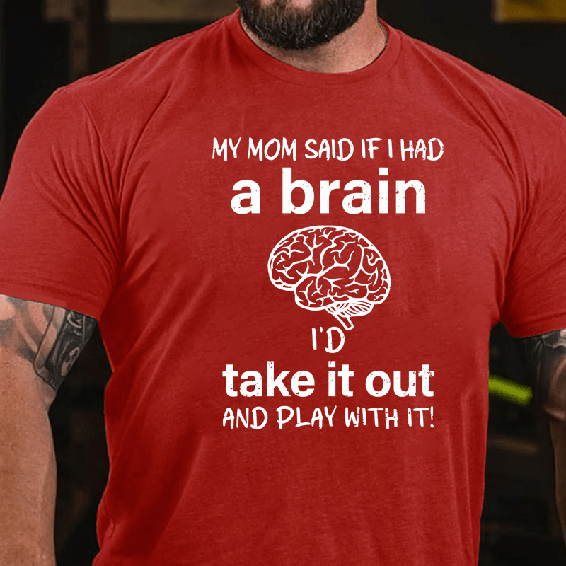 Maturelion My Mon Said If I Had A Brain I'd Take It Out And Play With It Cotton T-Shirt