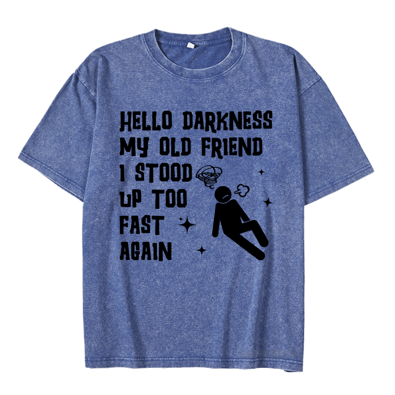 MATURELION HELLO DARKNESS MY OLD FRIEND I STOOD UP TOO FAST AGAIN DTG PRINTING WASHED COTTON T-SHIRT