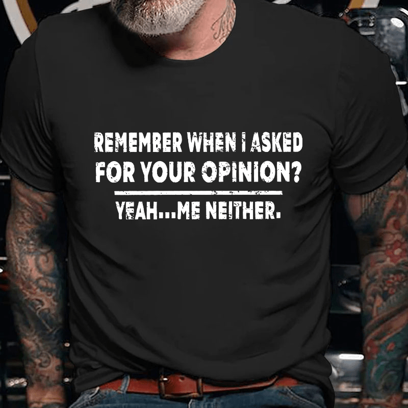 Remember When I Asked For Your Opinion Cotton T-shirt (Free Customization)