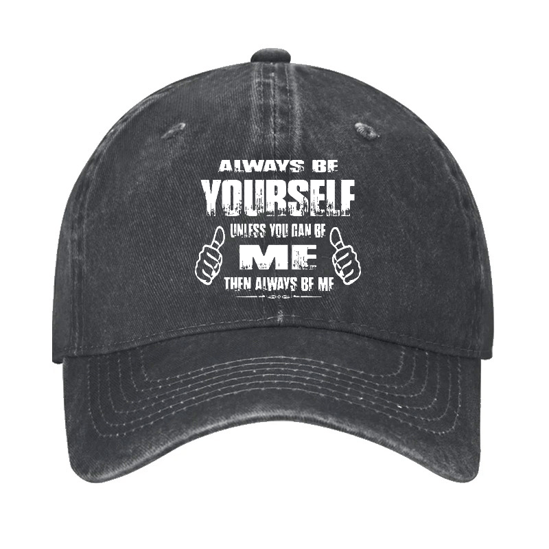 Always Be Yourself Unless You Can Be Me Then Always Be Me Funny Sarcastic Cap
