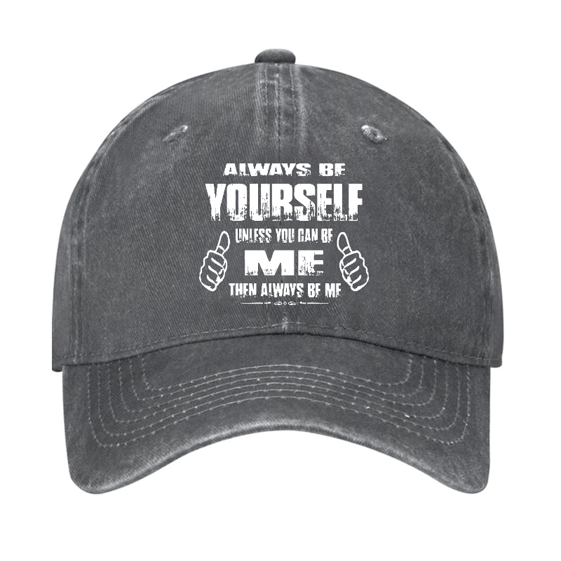 Always Be Yourself Unless You Can Be Me Then Always Be Me Funny Sarcastic Cap