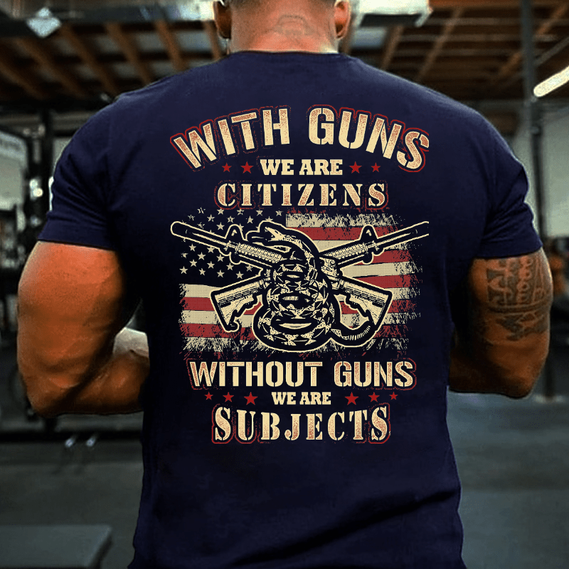 With Guns We Are Citizens, Without Guns We Are Subjects Essential Cotton T-shirt (Free Customization)