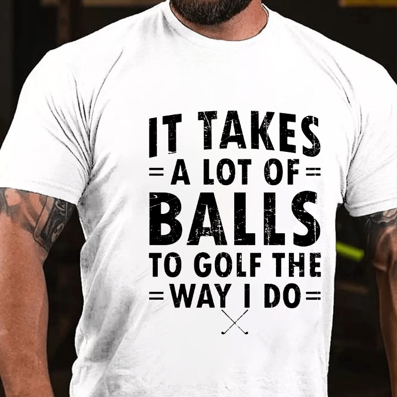 Maturelion It Takes A Lot Of Balls To Golf Like I Do Cotton T-shirt (Free Customization)