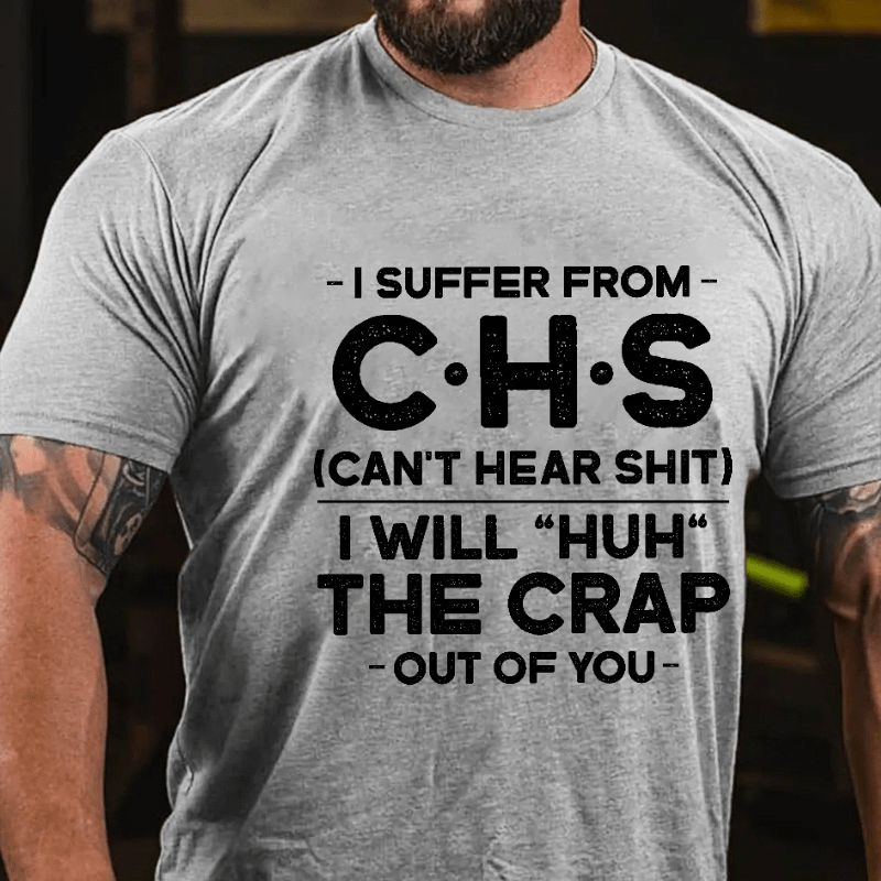 I Suffer From Chs Can't Hear Shit I Will "Huh" The Crap Out Of You Funny Cotton T-shirt (Free Customization)