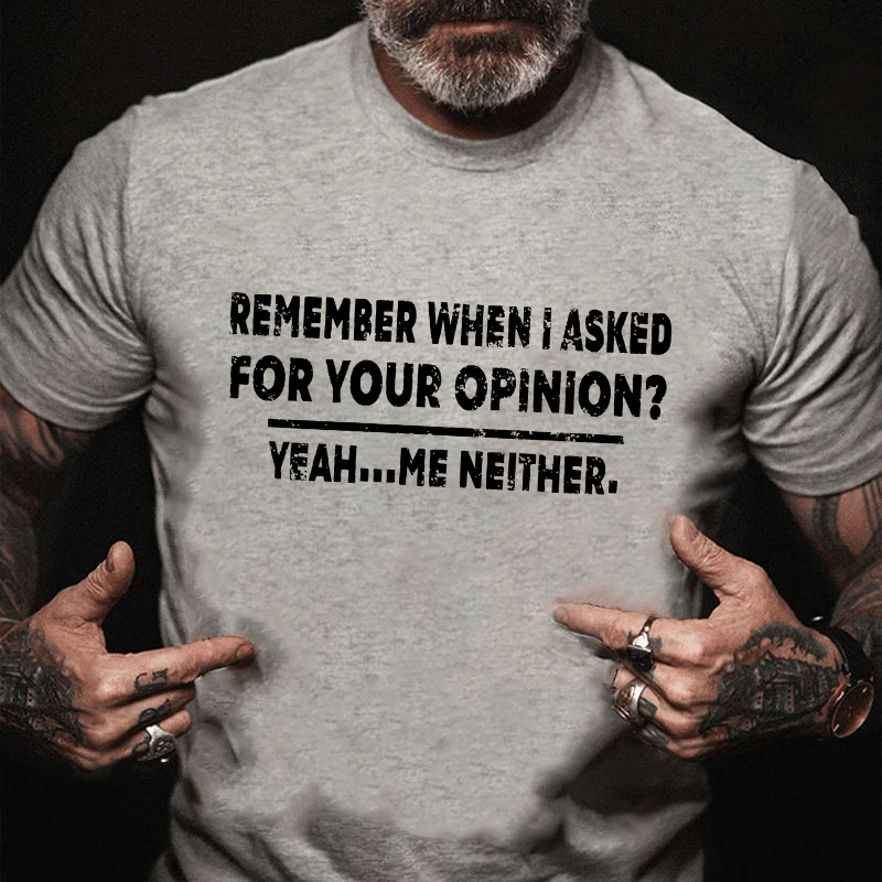 Remember When I Asked For Your Opinion Cotton T-shirt (Free Customization)