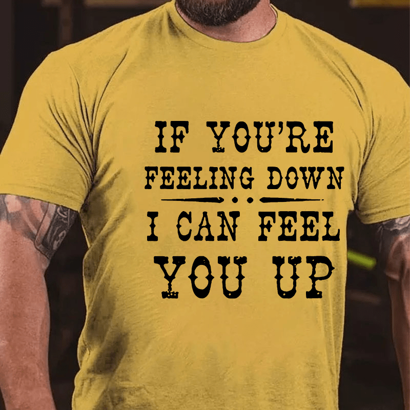 If You're Feeling Down, I Can Feel You Up Cotton T-shirt