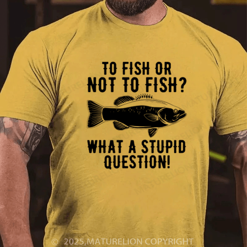 Maturelion Men's T-Shirt To Fish Or Not To Fish What A Stupid Question Cotton T-Shirt